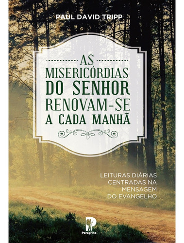 Livro Devocional Diário: As Misericórdias Do Senhor Renovam-se A Cada Manhã - Paul David Tripp - Editora Peregrino