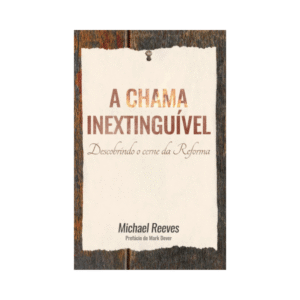 Livro A Chama Inextinguível Editora Monergismo