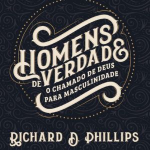LIVRO - HOMENS DE VERDADE - EDITORA FIEL