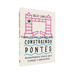 Livro Construindo Pontes Aconselhamento Bíblico para Cianças e Adolescentes