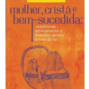 LIVRO - MULHER, CRISTA E BEM-SUCEDIDA  - EDITORA FIEL