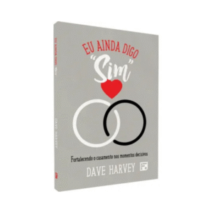 Livro Eu Ainda Digo "Sim"  Fortalecendo o Casamento nos Momentos Decisivos