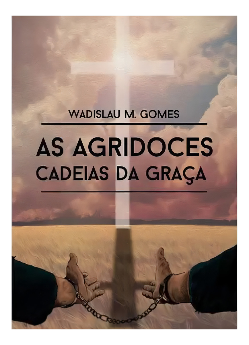 As Agridoces Cadeias Da Graça - Wadislau Martins Gomes