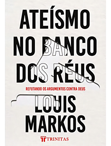 Ateísmo No Banco Dos Réus - Fé Crista Evangelico Biblia Religiao Religioso, De Louis Markos. Editora Trinitas, Capa Mole