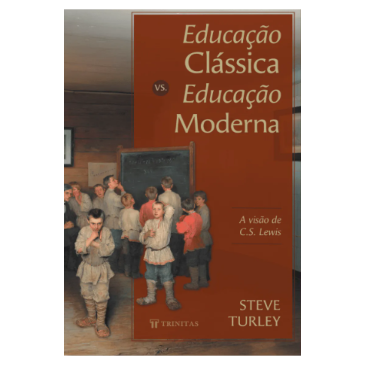 Educação clássica vs. educação moderna: A visão de C.S. Lewis - Steve Turley - (Capa Nova)
