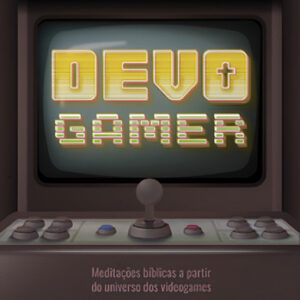 Devo Gamer: Meditações Bíblicas A Partir Do Universo Dos