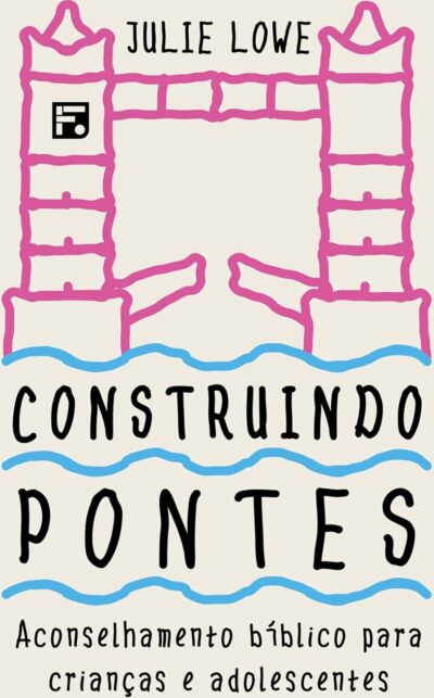Capa do livro Construindo pontes, de Julie Lowe. Editora Editora Fiel em português