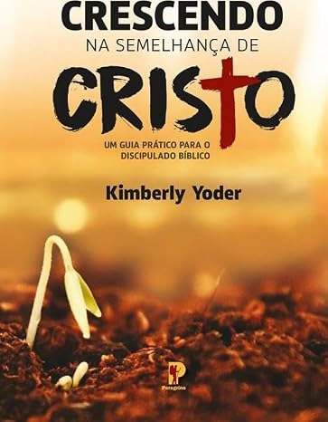 Capa do livro Crescendo na semelhança de Cristo: um guia prático para o discipulado bíblico, de Kimberly Yoder. Editorial Peregrino, c