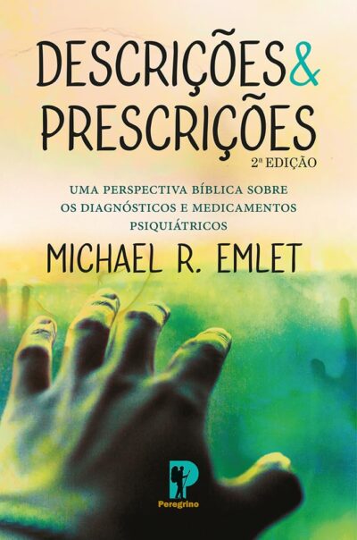 Capa do livro Descrições e prescrições Peregrino: uma perspectiva biblica sobre os diagnósticos e medicamentos psiquiátricos, de Micha